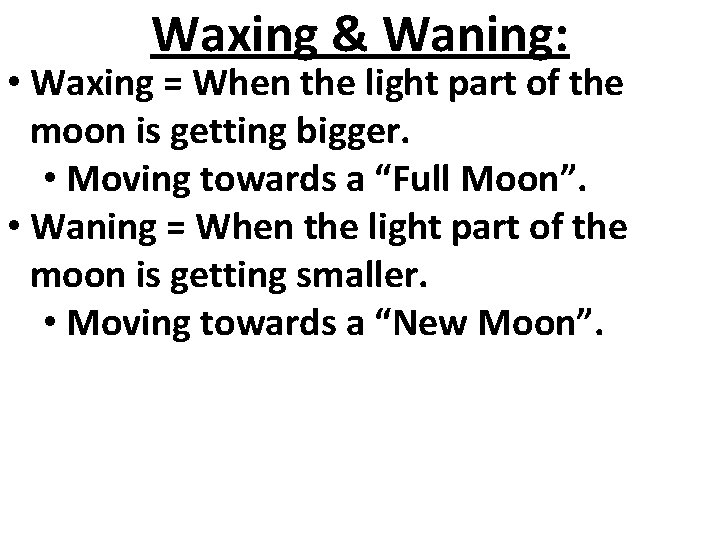 Waxing & Waning: • Waxing = When the light part of the moon is
