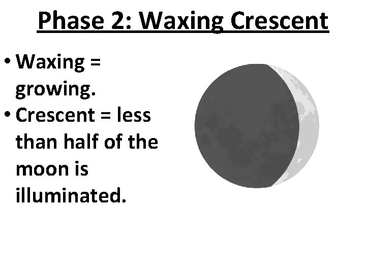Phase 2: Waxing Crescent • Waxing = growing. • Crescent = less than half