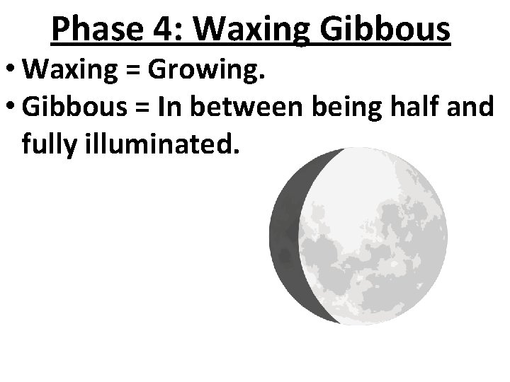 Phase 4: Waxing Gibbous • Waxing = Growing. • Gibbous = In between being