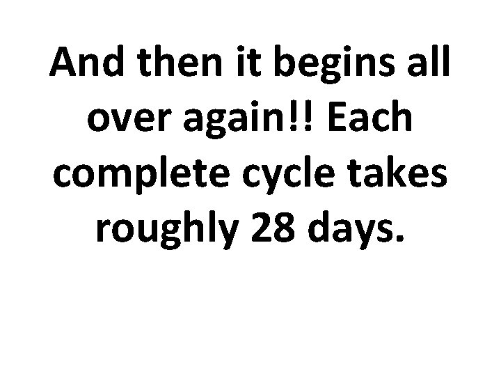 And then it begins all over again!! Each complete cycle takes roughly 28 days.