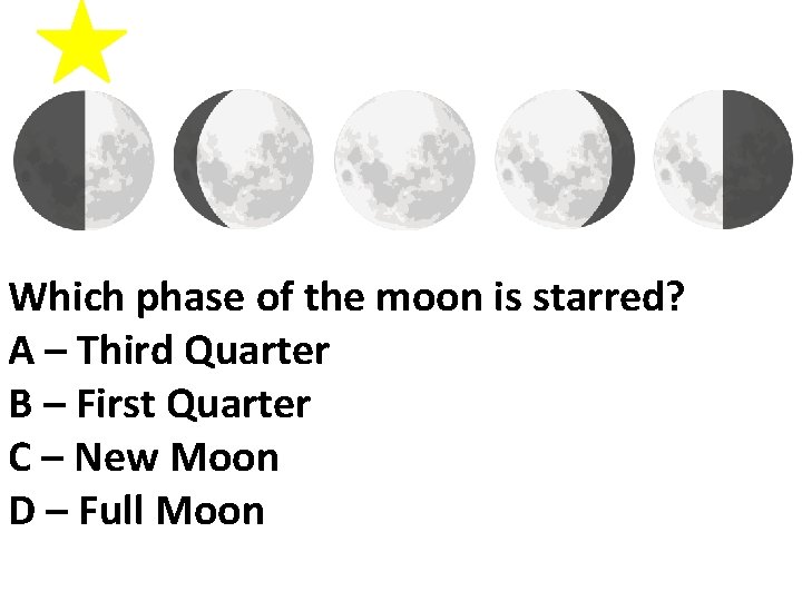 Which phase of the moon is starred? A – Third Quarter B – First
