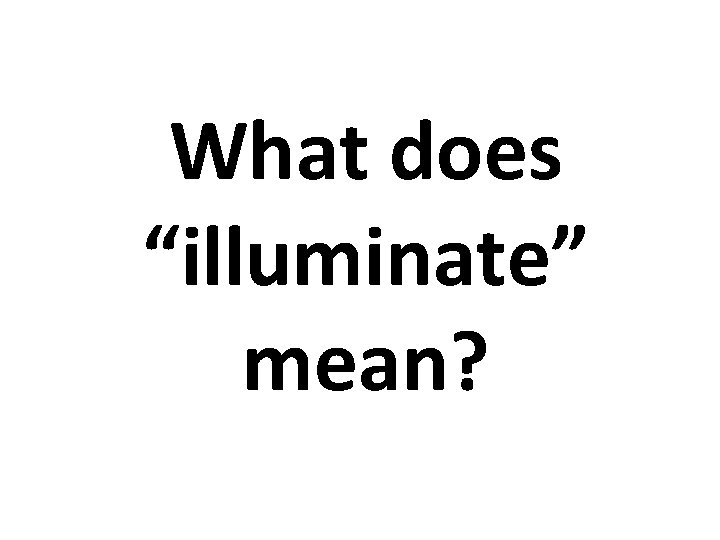 What does “illuminate” mean? 