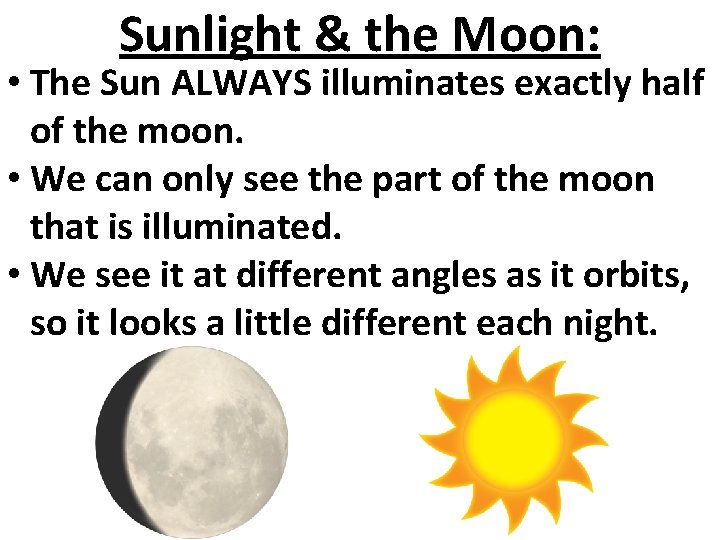 Sunlight & the Moon: • The Sun ALWAYS illuminates exactly half of the moon.