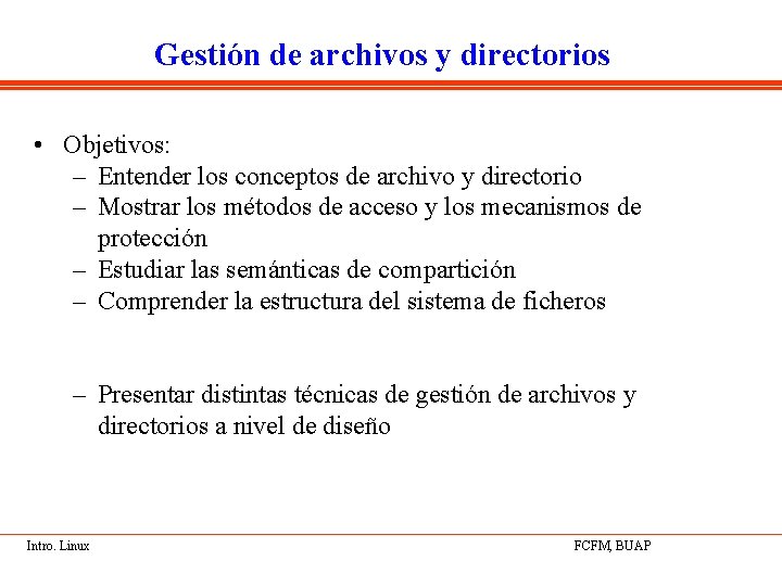 Gestión de archivos y directorios • Objetivos: – Entender los conceptos de archivo y