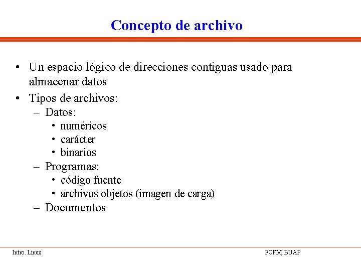 Concepto de archivo • Un espacio lógico de direcciones contiguas usado para almacenar datos