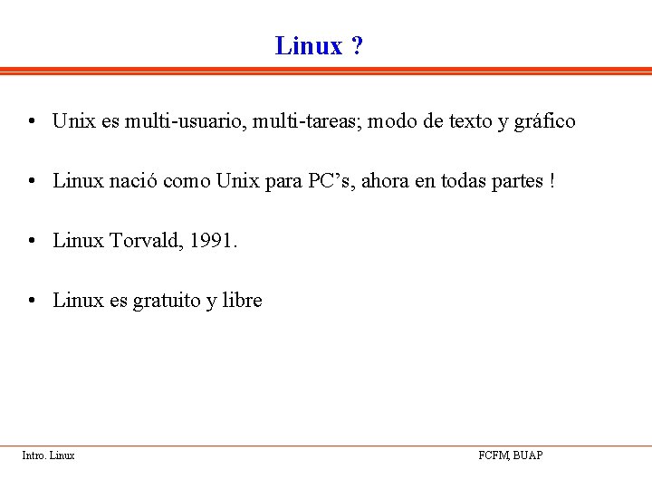 Linux ? • Unix es multi-usuario, multi-tareas; modo de texto y gráfico • Linux