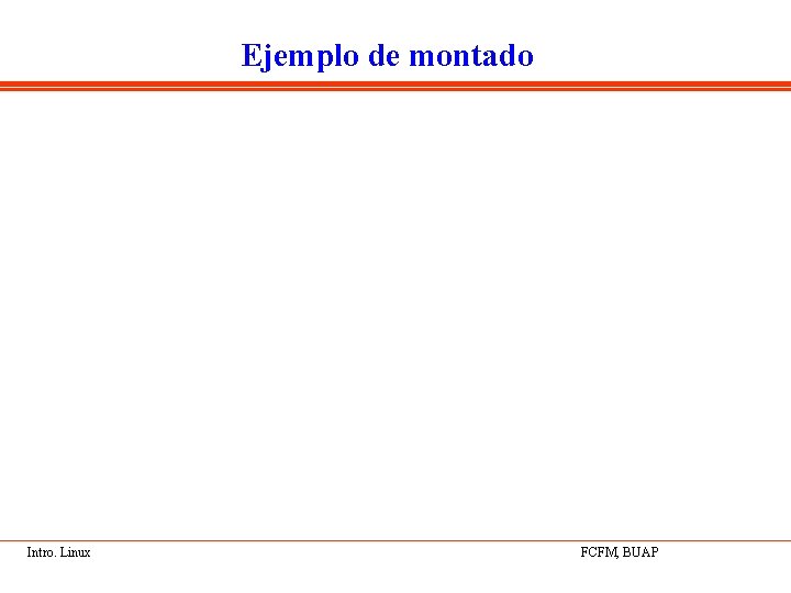 Ejemplo de montado Intro. Linux FCFM, BUAP 