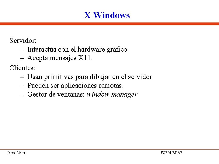 X Windows Servidor: – Interactúa con el hardware gráfico. – Acepta mensajes X 11.