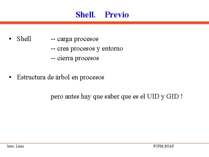 Shell. • Shell Previo -- carga procesos -- crea procesos y entorno -- cierra