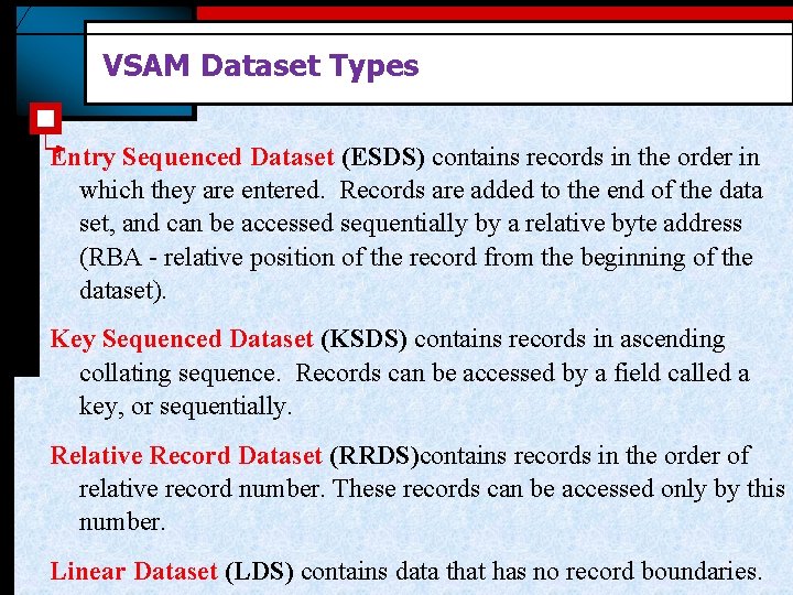 VSAM Dataset Types Entry Sequenced Dataset (ESDS) contains records in the order in which