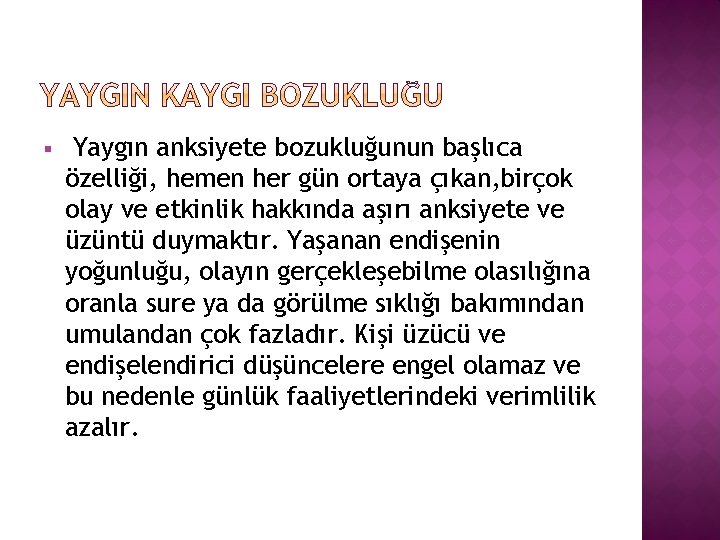 § Yaygın anksiyete bozukluğunun başlıca özelliği, hemen her gün ortaya çıkan, birçok olay ve