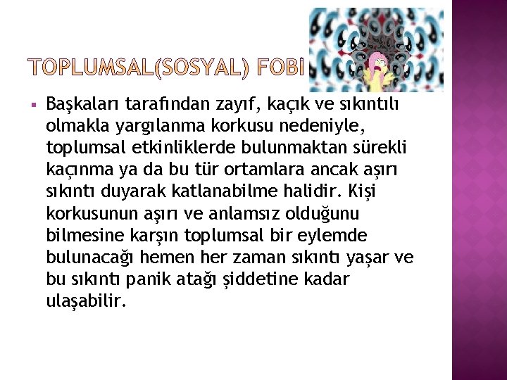 § Başkaları tarafından zayıf, kaçık ve sıkıntılı olmakla yargılanma korkusu nedeniyle, toplumsal etkinliklerde bulunmaktan