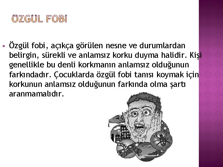 § Özgül fobi, açıkça görülen nesne ve durumlardan belirgin, sürekli ve anlamsız korku duyma