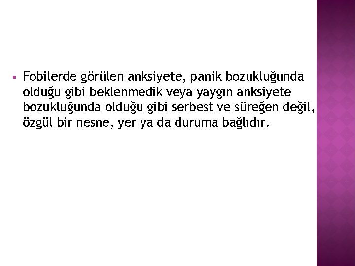 § Fobilerde görülen anksiyete, panik bozukluğunda olduğu gibi beklenmedik veya yaygın anksiyete bozukluğunda olduğu