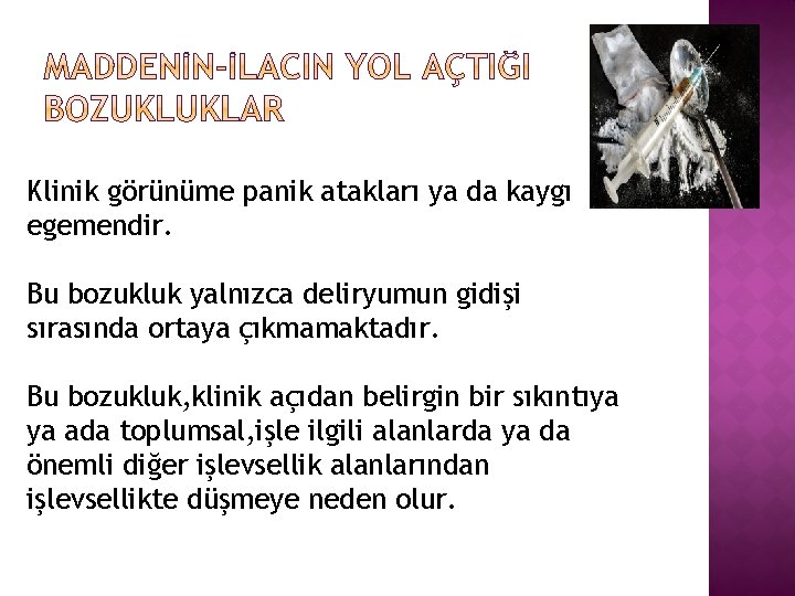 Klinik görünüme panik atakları ya da kaygı egemendir. Bu bozukluk yalnızca deliryumun gidişi sırasında