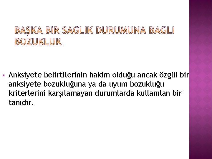 § Anksiyete belirtilerinin hakim olduğu ancak özgül bir anksiyete bozukluğuna ya da uyum bozukluğu