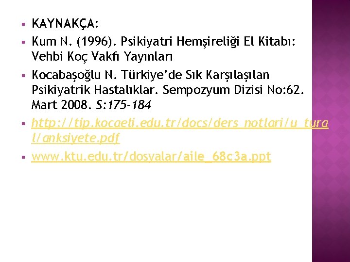 § § § KAYNAKÇA: Kum N. (1996). Psikiyatri Hemşireliği El Kitabı: Vehbi Koç Vakfı