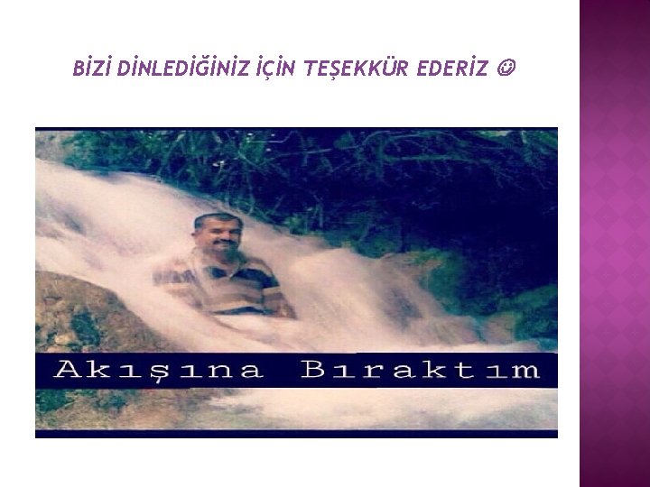 BİZİ DİNLEDİĞİNİZ İÇİN TEŞEKKÜR EDERİZ 