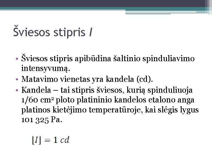 Šviesos stipris I • Šviesos stipris apibūdina šaltinio spinduliavimo intensyvumą. • Matavimo vienetas yra