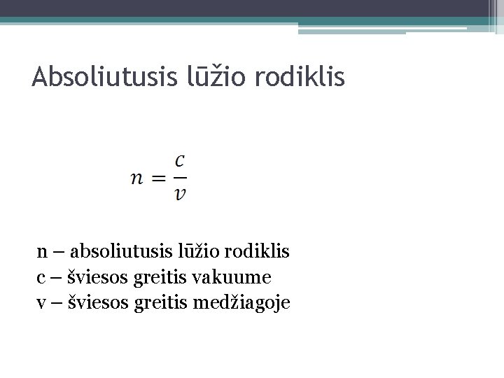 Absoliutusis lūžio rodiklis n – absoliutusis lūžio rodiklis c – šviesos greitis vakuume v