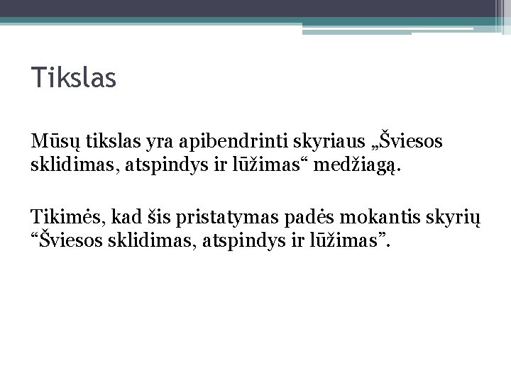 Tikslas Mūsų tikslas yra apibendrinti skyriaus „Šviesos sklidimas, atspindys ir lūžimas“ medžiagą. Tikimės, kad