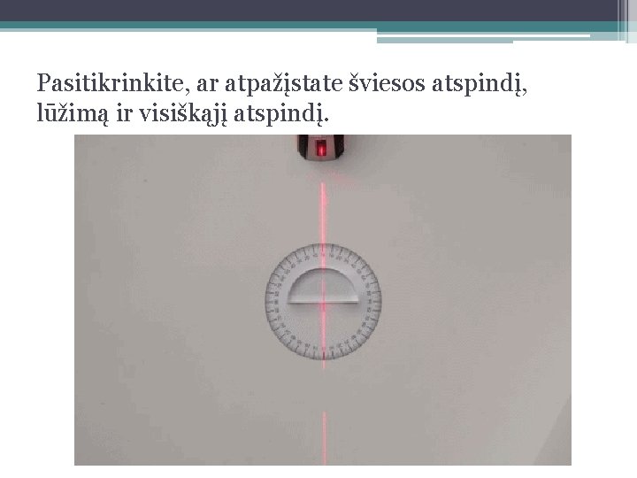 Pasitikrinkite, ar atpažįstate šviesos atspindį, lūžimą ir visiškąjį atspindį. 