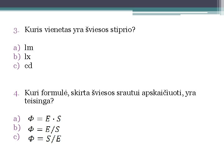 3. a) b) c) Kuris vienetas yra šviesos stiprio? lm lx cd 4. Kuri