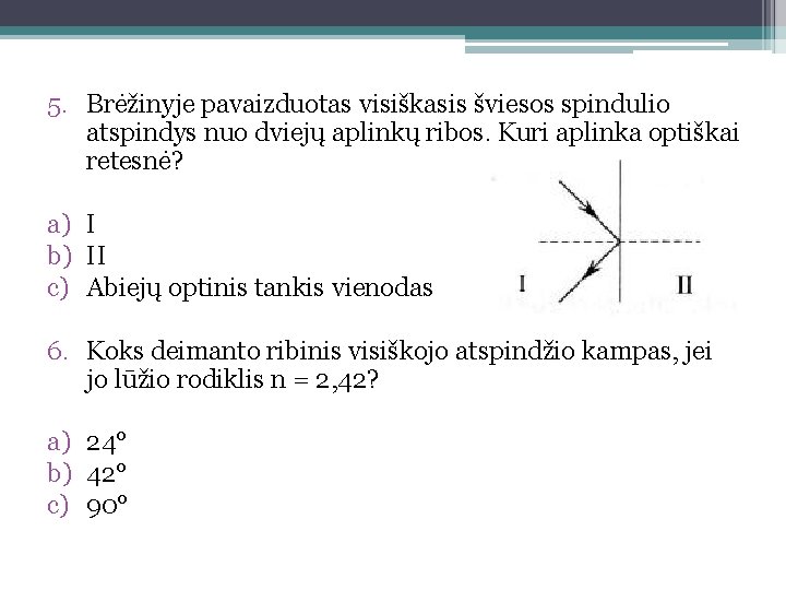 5. Brėžinyje pavaizduotas visiškasis šviesos spindulio atspindys nuo dviejų aplinkų ribos. Kuri aplinka optiškai