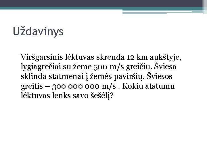 Uždavinys Viršgarsinis lėktuvas skrenda 12 km aukštyje, lygiagrečiai su žeme 500 m/s greičiu. Šviesa