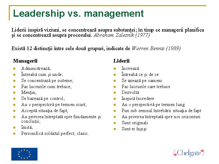 Leadership vs. management Liderii inspiră viziuni, se concentrează asupra substanţei; în timp ce managerii