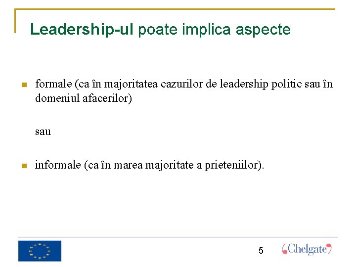 Leadership-ul poate implica aspecte formale (ca în majoritatea cazurilor de leadership politic sau în