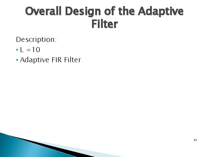 Overall Design of the Adaptive Filter Description: • L =10 • Adaptive FIR Filter