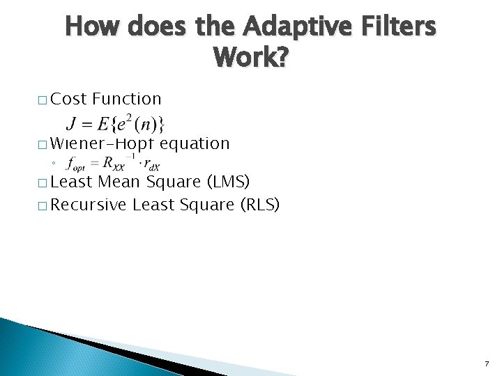 How does the Adaptive Filters Work? � Cost Function � Wiener-Hopf ◦ D equation