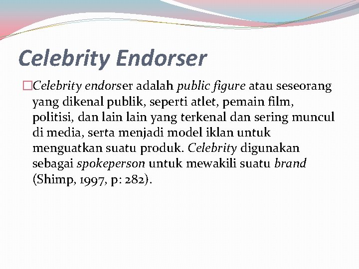 Celebrity Endorser �Celebrity endorser adalah public figure atau seseorang yang dikenal publik, seperti atlet,