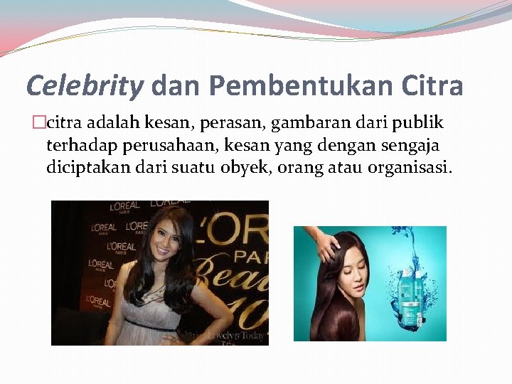 Celebrity dan Pembentukan Citra �citra adalah kesan, perasan, gambaran dari publik terhadap perusahaan, kesan