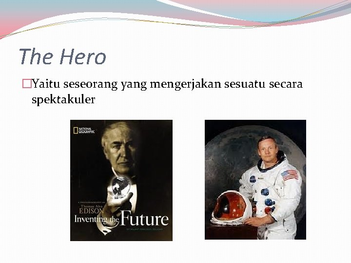 The Hero �Yaitu seseorang yang mengerjakan sesuatu secara spektakuler 