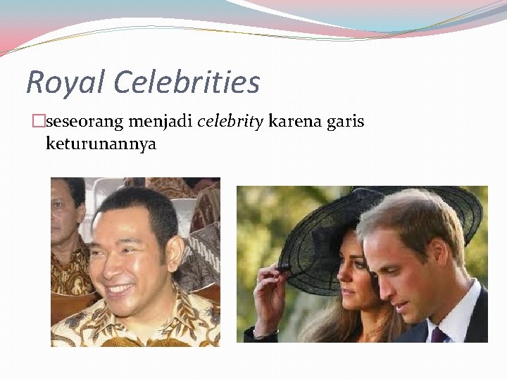 Royal Celebrities �seseorang menjadi celebrity karena garis keturunannya 