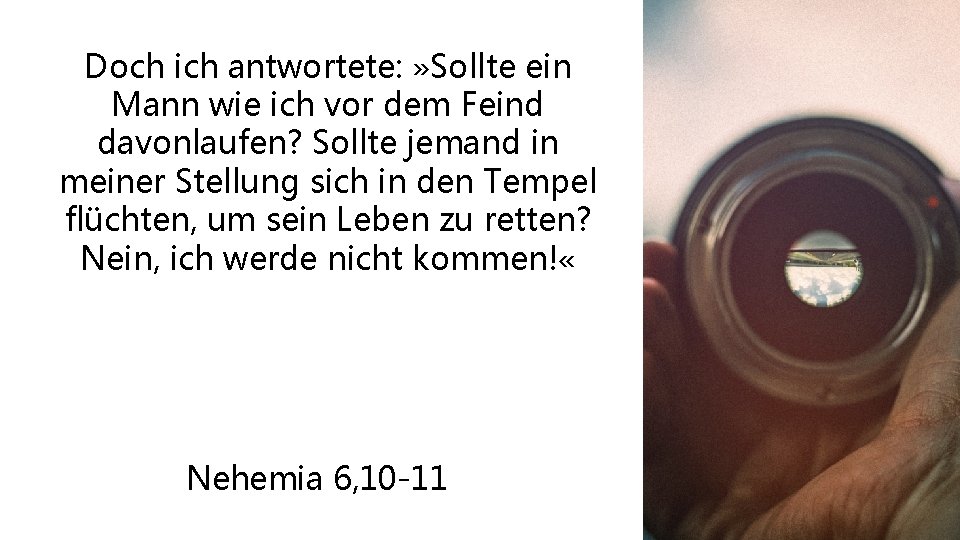 Doch ich antwortete: » Sollte ein Mann wie ich vor dem Feind davonlaufen? Sollte