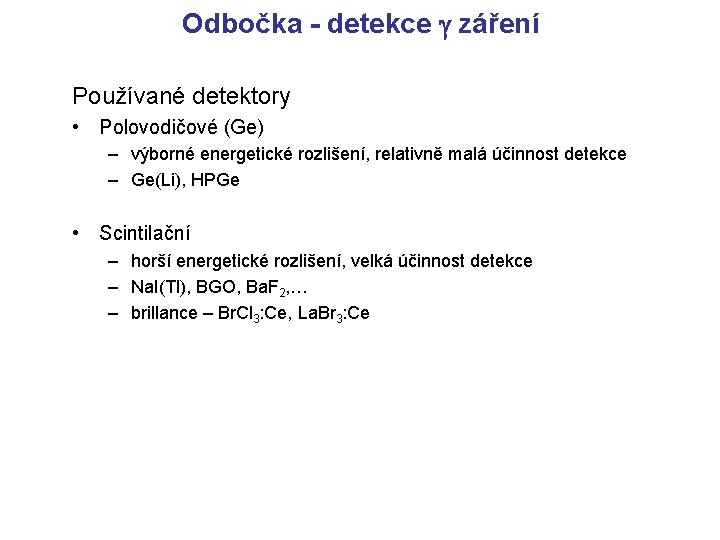 Odbočka - detekce g záření Používané detektory • Polovodičové (Ge) – výborné energetické rozlišení,