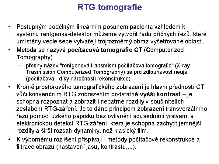 RTG tomografie • Postupným podélným lineárním posunem pacienta vzhledem k systému rentgenka-detektor můžeme vytvořit