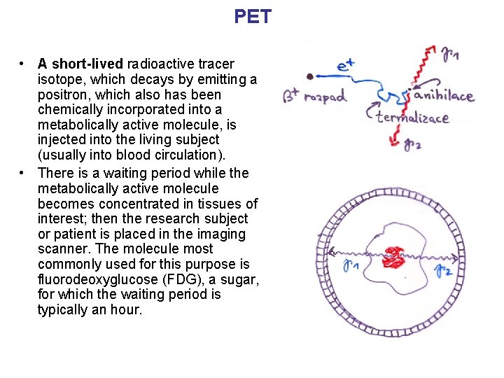 PET • A short-lived radioactive tracer isotope, which decays by emitting a positron, which