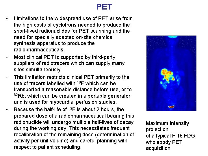 PET • • Limitations to the widespread use of PET arise from the high