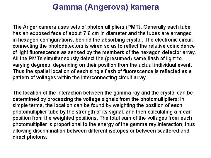 Gamma (Angerova) kamera The Anger camera uses sets of photomultipliers (PMT). Generally each tube