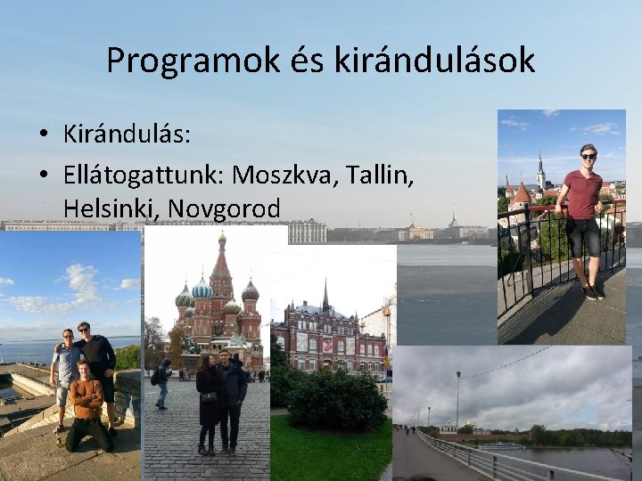 Programok és kirándulások • Kirándulás: • Ellátogattunk: Moszkva, Tallin, Helsinki, Novgorod 
