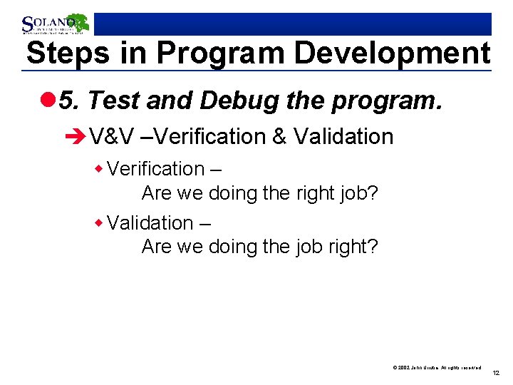 Steps in Program Development l 5. Test and Debug the program. èV&V –Verification &