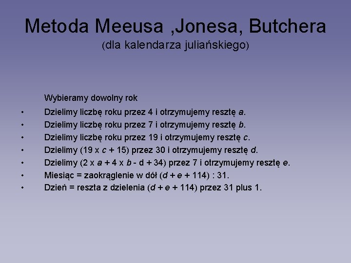 Metoda Meeusa , Jonesa, Butchera (dla kalendarza juliańskiego) Wybieramy dowolny rok • • Dzielimy