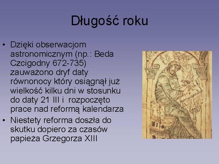 Długość roku • Dzięki obserwacjom astronomicznym (np. : Beda Czcigodny 672 -735) zauważono dryf