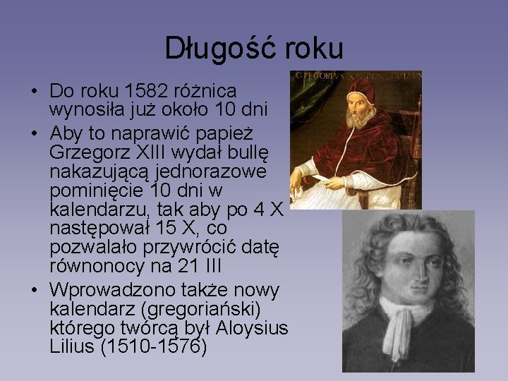 Długość roku • Do roku 1582 różnica wynosiła już około 10 dni • Aby