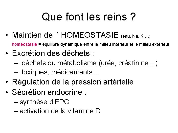 Que font les reins ? • Maintien de l’ HOMEOSTASIE (eau, Na, K, …) Que font les reins ? • Maintien de l’ HOMEOSTASIE (eau, Na, K, …)