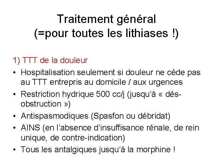 Traitement général (=pour toutes lithiases !) 1) TTT de la douleur • Hospitalisation seulement Traitement général (=pour toutes lithiases !) 1) TTT de la douleur • Hospitalisation seulement